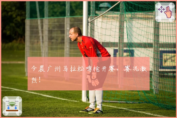 今晨广州马拉松鸣枪开赛，赛况激烈！