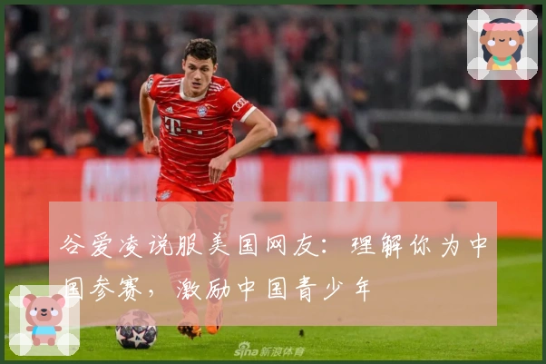 谷爱凌说服美国网友：理解你为中国参赛，激励中国青少年